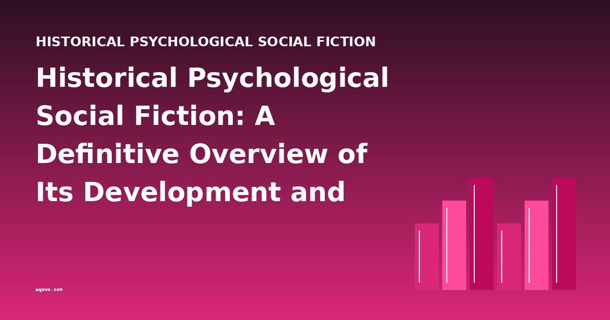 Historical Psychological Social Fiction: A Definitive Overview of Its Development and Key Works