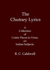 Cover of The chutney lyrics: A collection of comic pieces in verse on Indian subjects — Text and Context